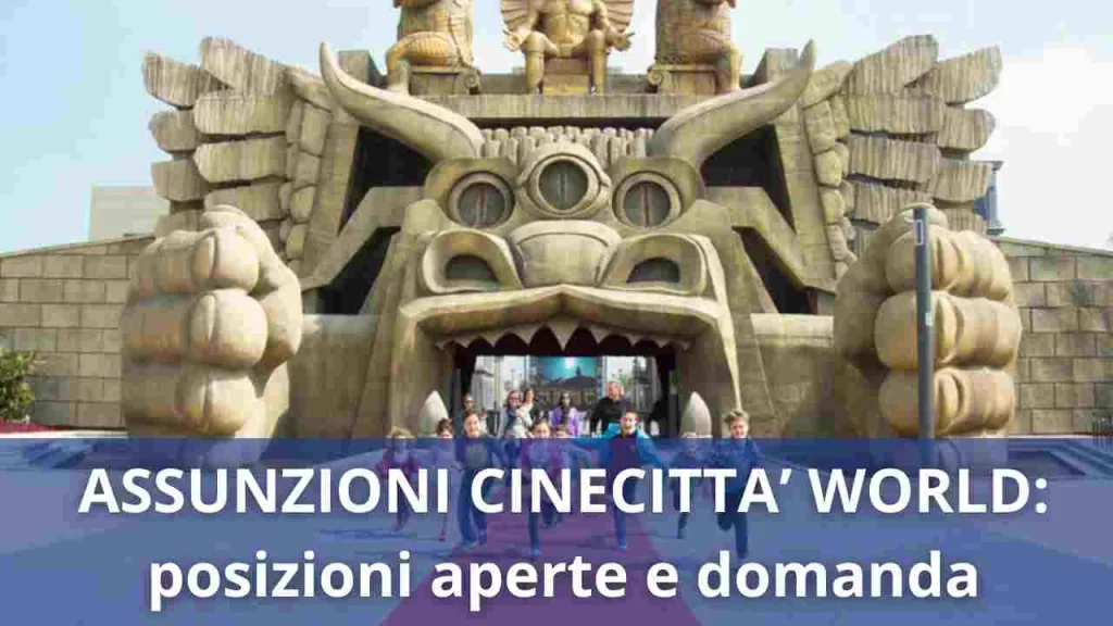 Cinecittà World sta avviando un piano di assunzioni, vediamo insieme quali sono le posizioni aperte...