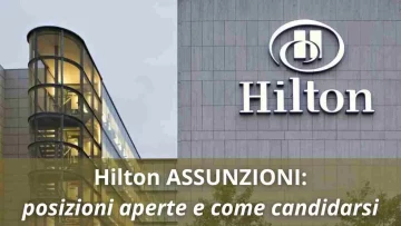 Nuove posizioni aperte negli hotel Hilton in Italia, le assunzioni e come candidarti per...