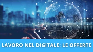 Nuove opportunità di lavoro nel digitale, di seguito tutti i dettagli e le assunzioni attualmente...
