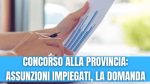 Concorsi alla Provincia: Assunzioni per istruttori Direttivi Tecnici | Ecco Bandi e domanda