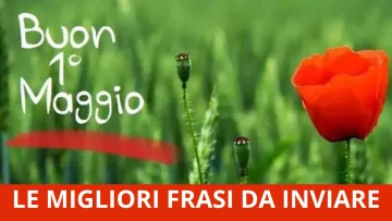 Le migliori frasi per augurare Buon 1 Maggio 2025: 20 messaggi originali e significativi da...
